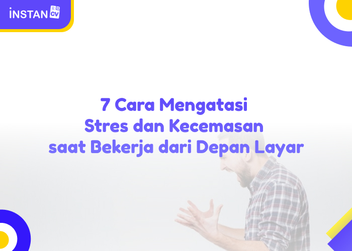 7 Cara Mengatasi Stres dan Kecemasan saat Bekerja dari Depan Layar