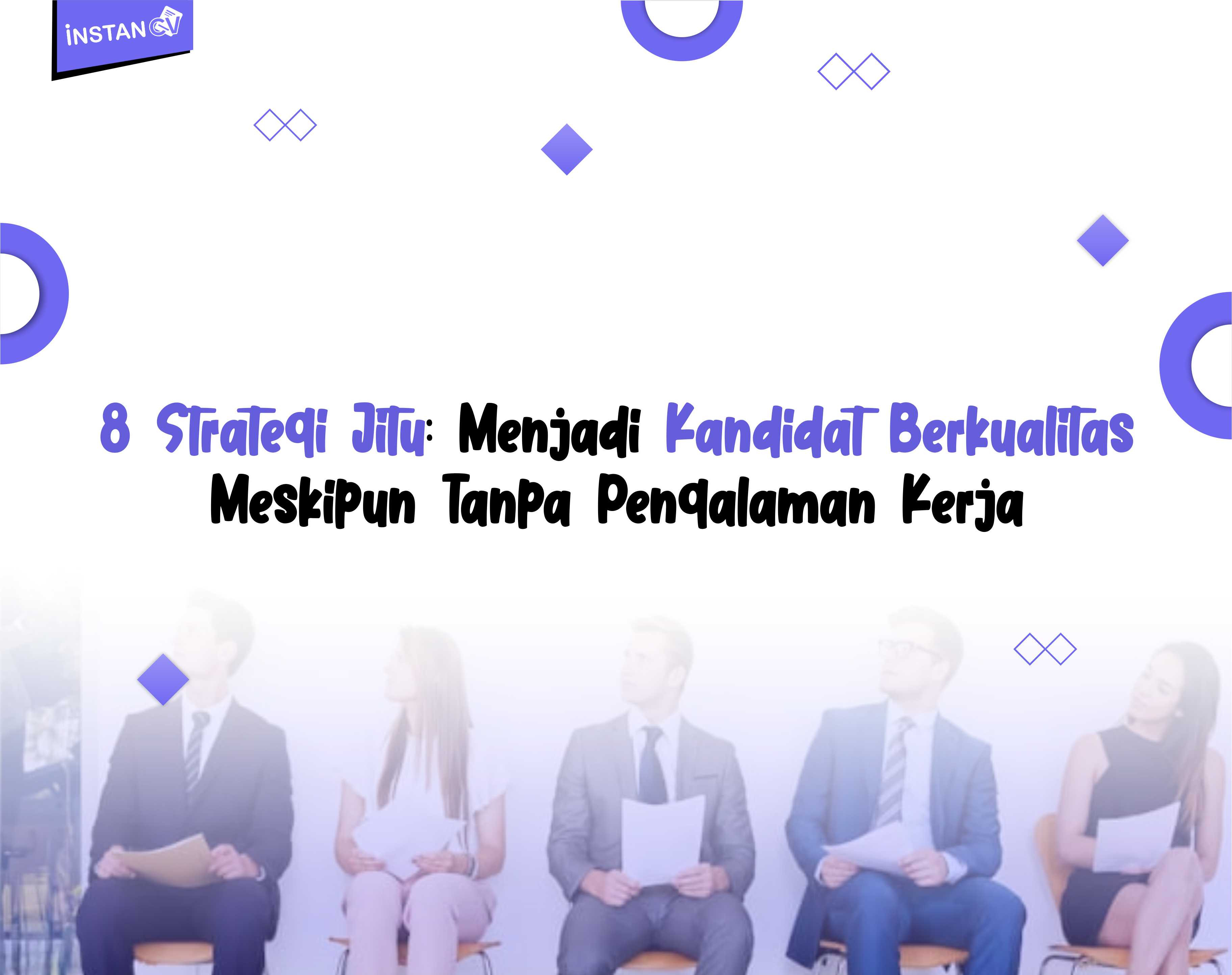 8 Strategi Jitu: Menjadi Kandidat Berkualitas Meskipun Tanpa Pengalaman Kerja