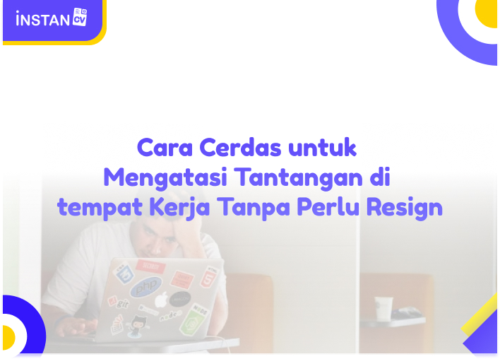 Cara Cerdas untuk Mengatasi Tantangan di tempat Kerja Tanpa Perlu Resign