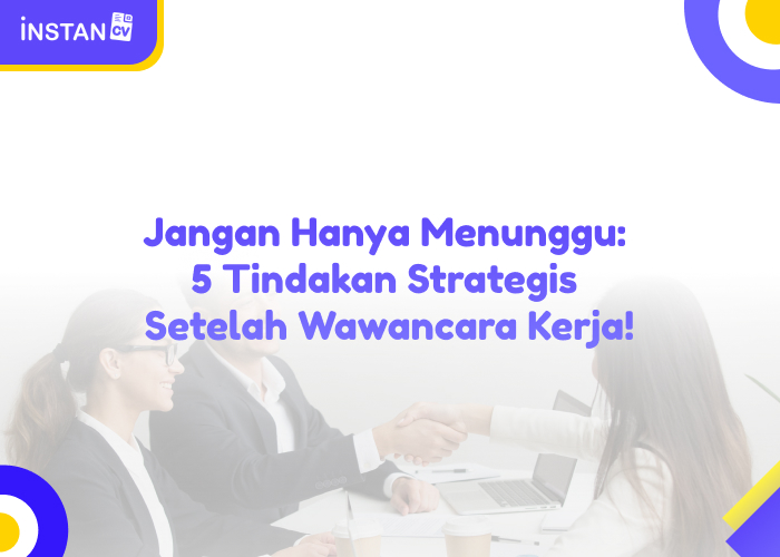 Jangan Hanya Menunggu: 5 Tindakan Strategis Setelah Wawancara Kerja!