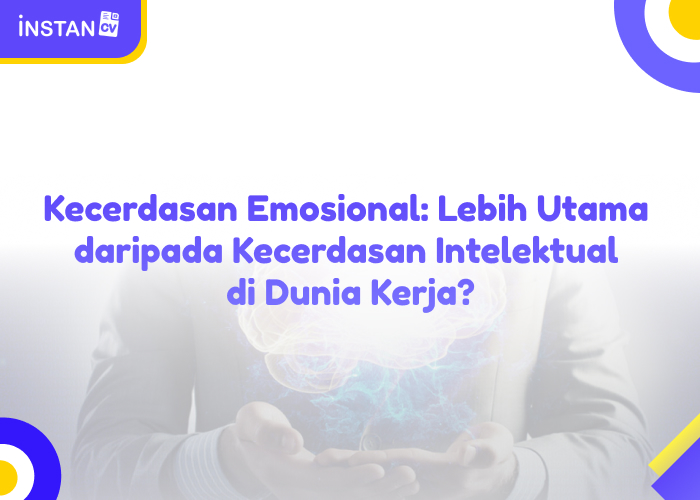 Kecerdasan Emosional: Lebih Utama daripada Kecerdasan Intelektual di Dunia Kerja?