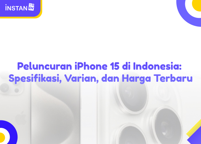 Peluncuran iPhone 15 di Indonesia: Spesifikasi, Varian, dan Harga Terbaru