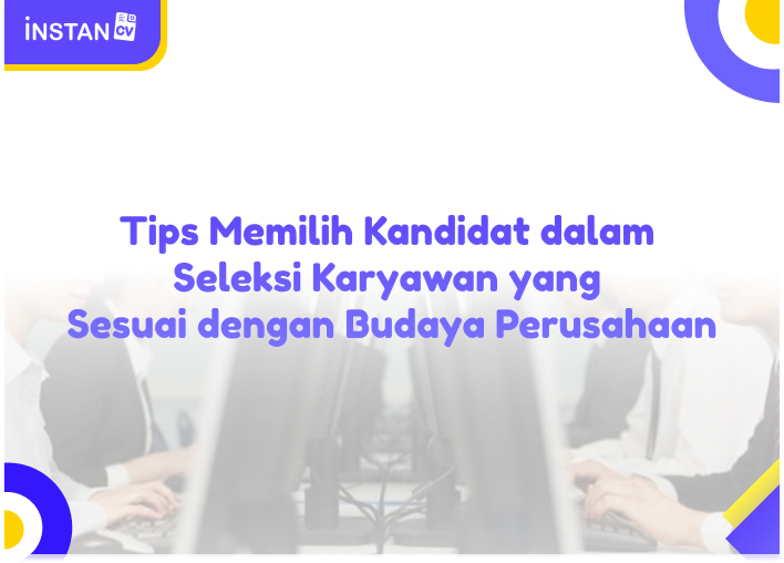 Tips Memilih Kandidat dalam Seleksi Karyawan yang Sesuai dengan Budaya Perusahaan